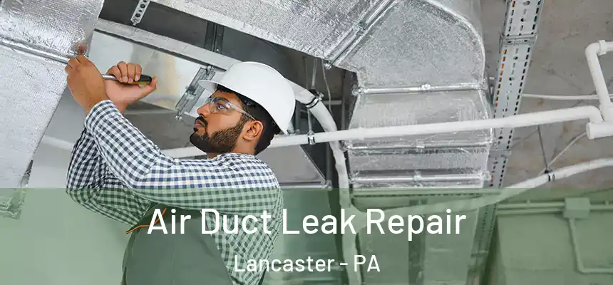 Air Duct Leak Repair Lancaster - PA