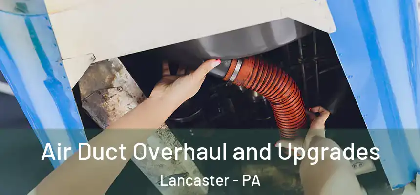 Air Duct Overhaul and Upgrades Lancaster - PA