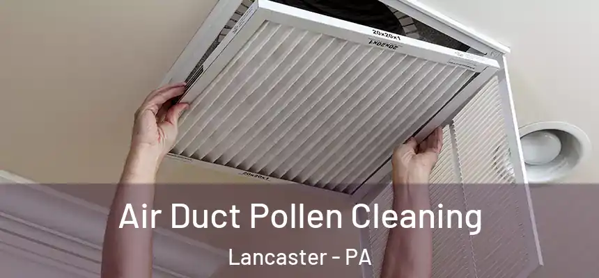 Air Duct Pollen Cleaning Lancaster - PA