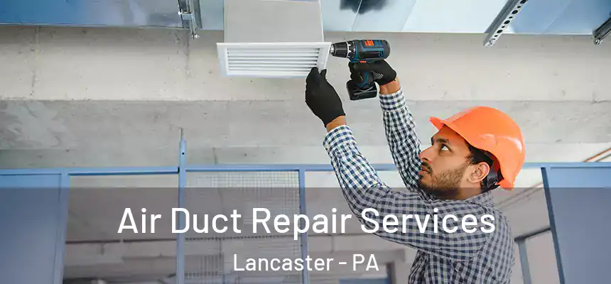Air Duct Repair Services Lancaster - PA