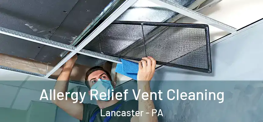 Allergy Relief Vent Cleaning Lancaster - PA