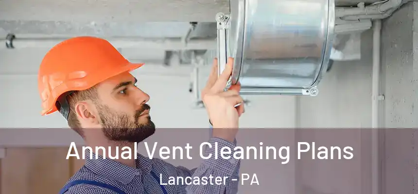  Annual Vent Cleaning Plans Lancaster - PA