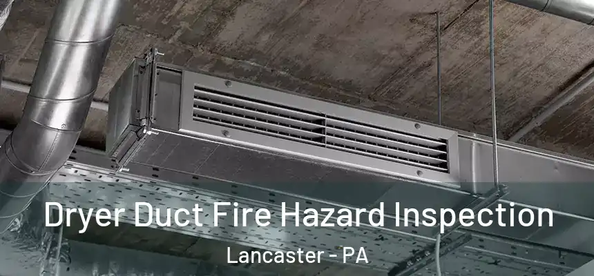  Dryer Duct Fire Hazard Inspection Lancaster - PA