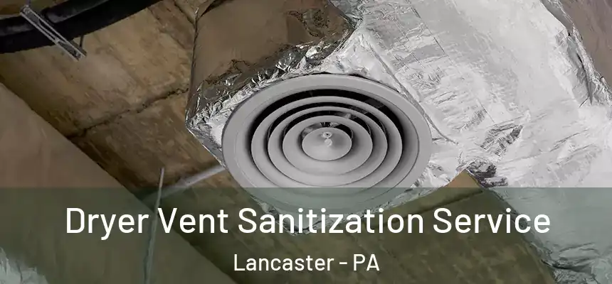 Dryer Vent Sanitization Service Lancaster - PA