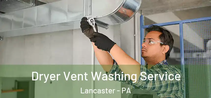  Dryer Vent Washing Service Lancaster - PA