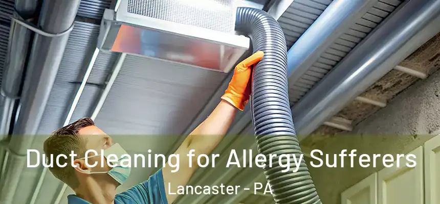  Duct Cleaning for Allergy Sufferers Lancaster - PA