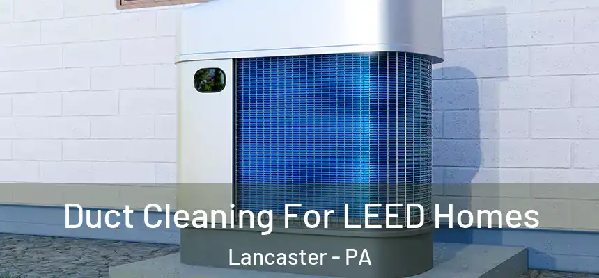  Duct Cleaning For LEED Homes Lancaster - PA