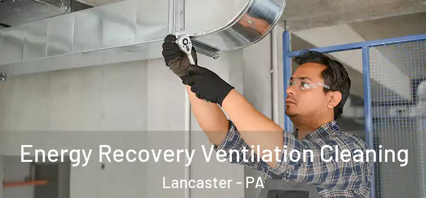 Energy Recovery Ventilation Cleaning Lancaster - PA