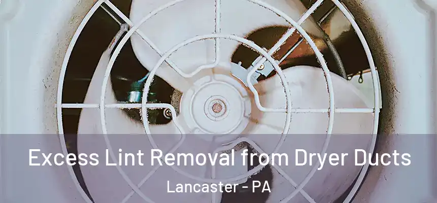 Excess Lint Removal from Dryer Ducts Lancaster - PA