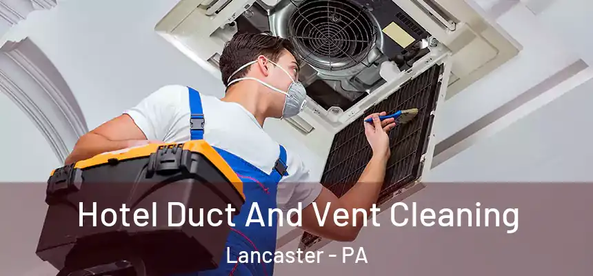 Hotel Duct And Vent Cleaning Lancaster - PA