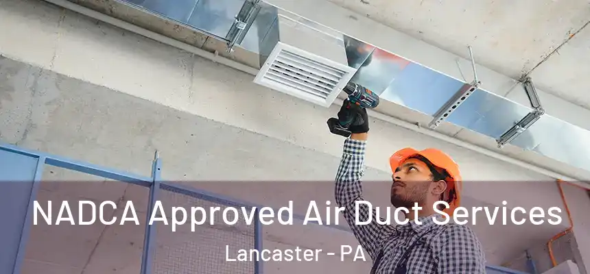NADCA Approved Air Duct Services Lancaster - PA