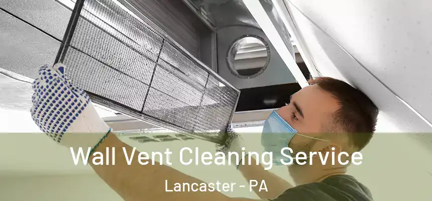 Wall Vent Cleaning Service Lancaster - PA