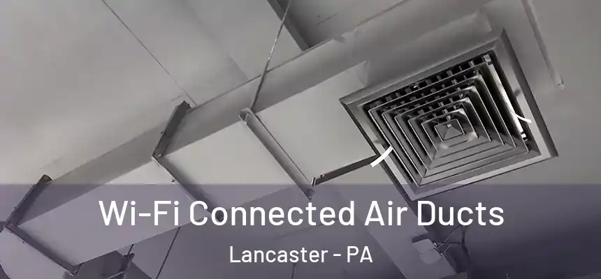  Wi-Fi Connected Air Ducts Lancaster - PA